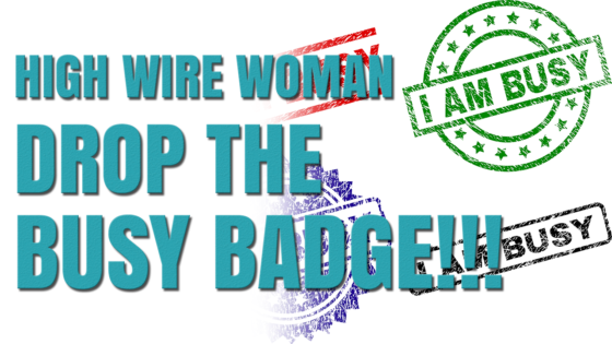 Stop Wearing The ‘Busy Badge!’